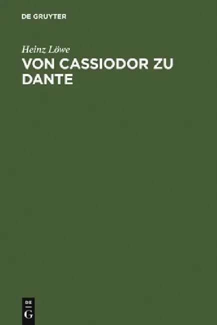 Von Cassiodor Zu Dante: Ausgewählte Aufsätze Zur Geschichtsschreibung Und Politischen Ideenwelt Des Mittelalters by Heinz Löwe