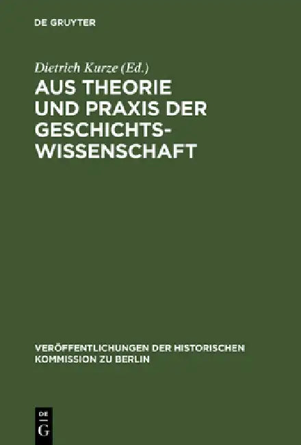 Aus Theorie Und PRAXIS Der Geschichtswissenschaft: Festschrift Für Hans Herzfeld Zum 80. Geburtstag by Dietrich Kurze