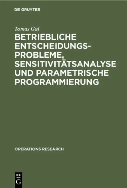 Betriebliche Entscheidungsprobleme, Sensitivitätsanalyse und parametrische Programmierung by Tomas Gal