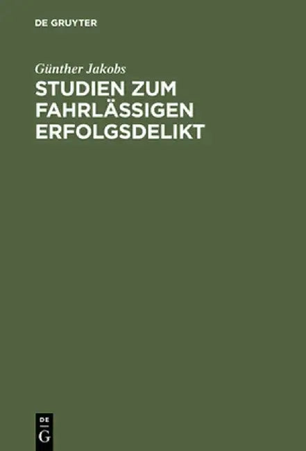Studien Zum Fahrlassigen Erfolgsdelikt by Gunther Jakobs