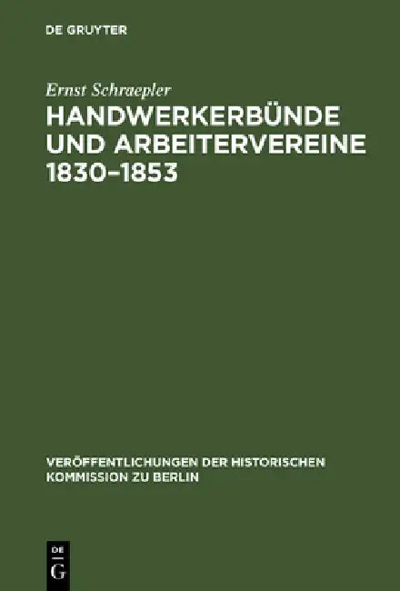 Handwerkerbünde und Arbeitervereine 1830-1853 by Ernst Schraepler