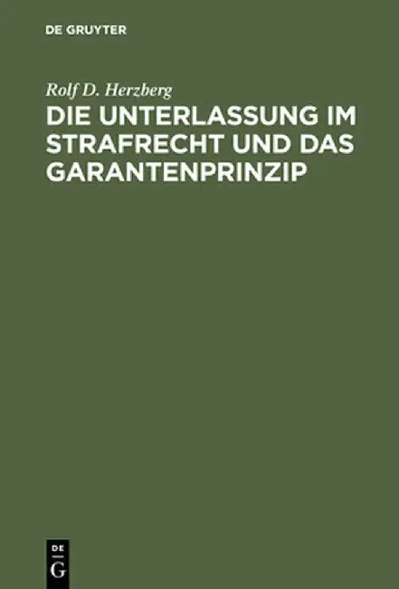 Die Unterlassung Im Strafrecht Und Das Garantenprinzip by Rolf Dietrich Herzberg