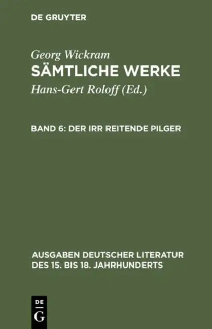 Sämtliche Werke, Band 6, Der irr reitende Pilger by Hans-Gert Roloff, Georg Wickram