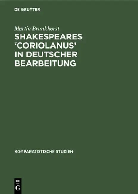 Shakespeares 'Coriolanus' in Deutscher Bearbeitung: Sieben Beispiele Zum Literaturästhetischen Problem Der Umsetzung Und Vermittlung Shakespeares by Martin Brunkhorst