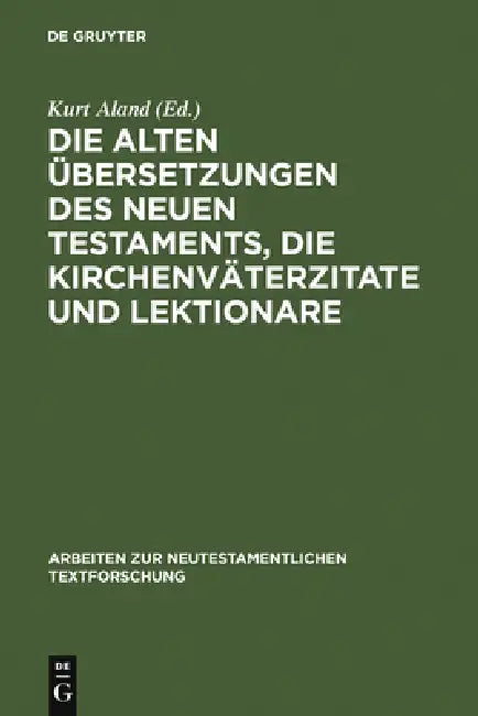 Die Alten Übersetzungen Des Neuen Testaments, Die Kirchenväterzitate Und Lektionare: Der Gegenwärtige Stand Ihrer Erforschung Und Ihre Bedeutung Für D by Kurt Aland, Matthew Black, Et Al