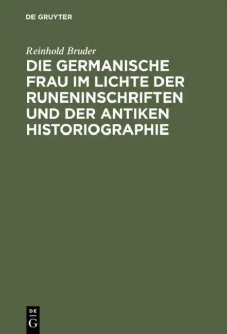 Die Germanische Frau Im Lichte Der Runeninschriften Und Der Antiken Historiographie by Reinhold Bruder