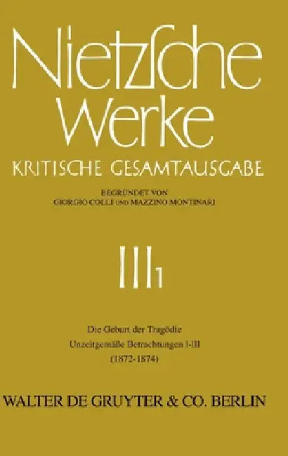 Die Geburt Der Tragödie. Unzeitgemäße Betrachtungen I - III (1872 - 1874) by Giorgio Colli, Mazzino Montinari, Volker Gerhardt