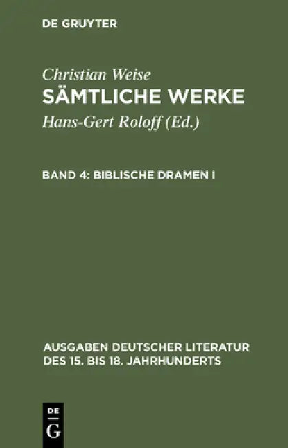 Sämtliche Werke, Band 4, Biblische Dramen I by Hans-Gert Roloff, Christian Weise