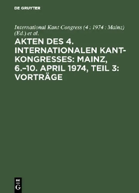 Akten Des 4. Internationalen Kant-Kongresses: Mainz, 6.-10. April 1974, Teil 3: Vorträge by International Kant Congress (4 1974 Main, Gerhard Funke