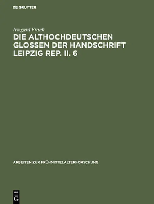 Die althochdeutschen Glossen der Handschrift Leipzig Rep. II. 6 by Irmgard Frank