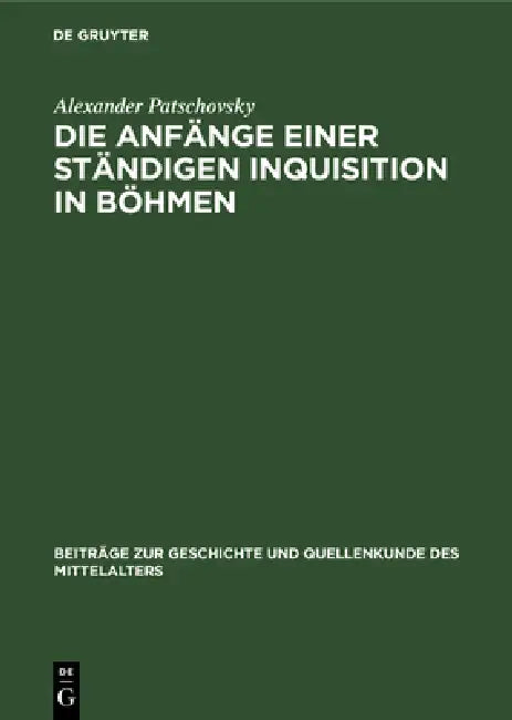 Die Anfänge einer ständigen Inquisition in Böhmen by Alexander Patschovsky