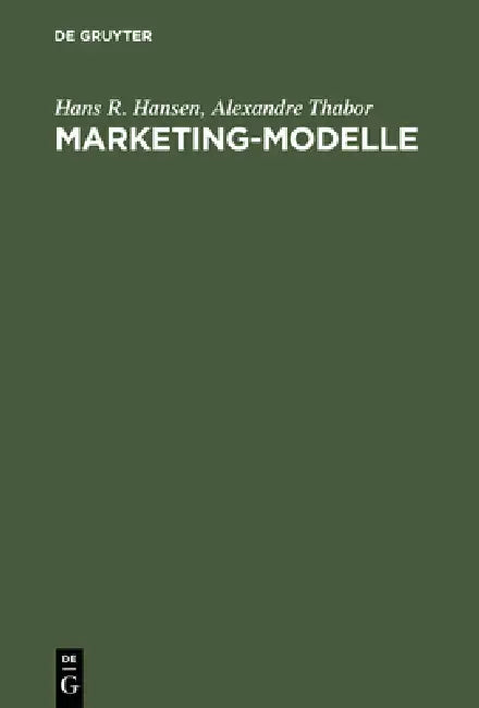 Marketing-Modelle: Anwendungsmöglichkeiten Und Entwicklung Computergestützter Modelle Im Marketing by Hans R. Hansen, Alexandre Thabor