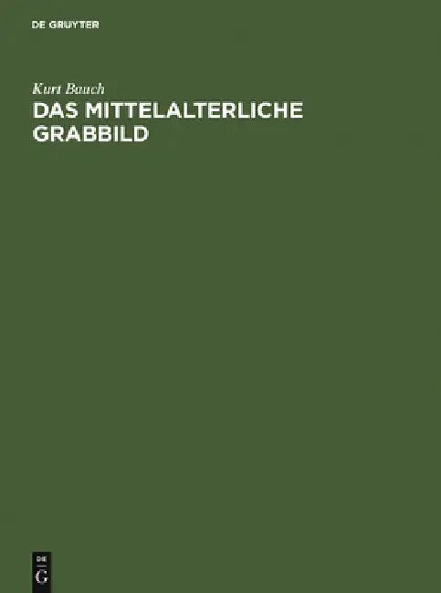 Das Mittelalterliche Grabbild: Figürliche Grabmäler Des 11. Bis 15. Jahrhunderts in Europa by Kurt Bauch