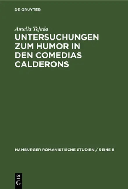 Untersuchungen Zum Humor in Den Comedias Calderons: Unter Ausschluss Der "Gracioso"-Gestalten by Amelia Tejada
