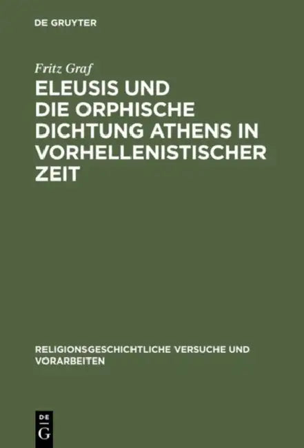Eleusis Und Die Orphische Dichtung Athens in Vorhellenistischer Zeit by Fritz Graf