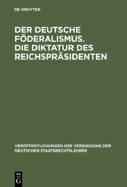 Der deutsche Föderalismus. Die Diktatur des Reichspräsidenten by Gerhard Anschütz, Karl Bilfinger, Carl Schmitt
