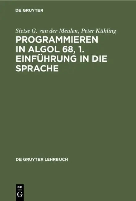 Programmieren in ALGOL 68, 1. Einführung in die Sprache by Sietse G. Van Der Meulen, Peter Kühling