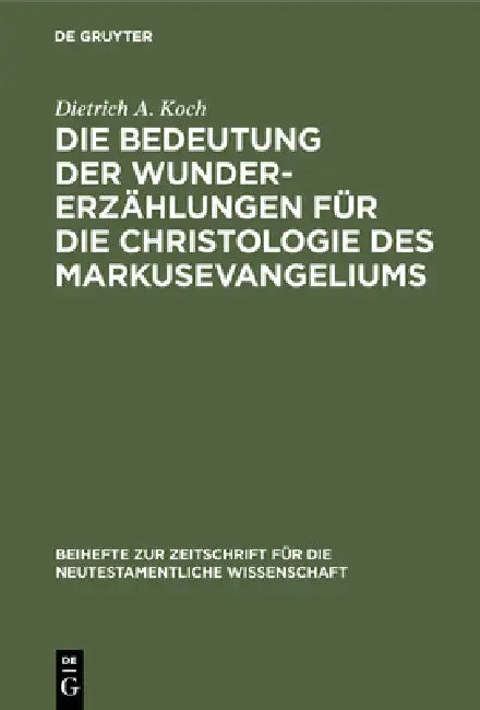 Die Bedeutung Der Wundererzählungen Für Die Christologie Des Markusevangeliums by Dietrich A. Koch