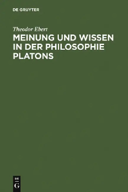 Meinung Und Wissen in Der Philosophie Platons: Untersuchungen Zum Charmides, Menon Und Staat by Theodor Ebert