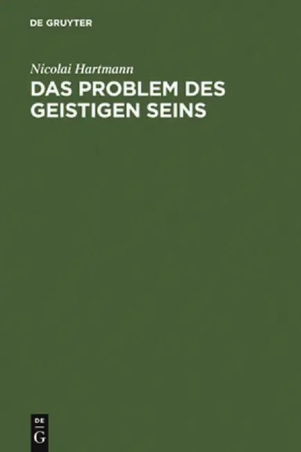 Das Problem Des Geistigen Seins: Untersuchungen Zur Grundlegung Der Geschichtsphilosophie Und Der Geisteswissenschaften by Nicolai Hartmann