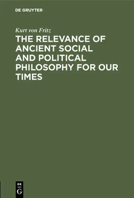 The Relevance of Ancient Social and Political Philosophy for Our Times by Kurt Von Fritz
