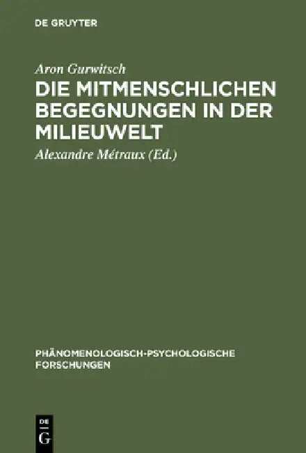 Die Mitmenschlichen Begegnungen in Der Milieuwelt by Aron Gurwitsch, Alexandre Métraux, Alexandre Métraux