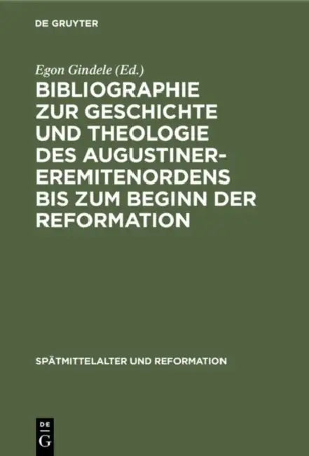Bibliographie Zur Geschichte Und Theologie Des Augustiner-Eremitenordens Bis Zum Beginn Der Reformation by Egon Gindele, Heike Geiter, Alfred Schuler