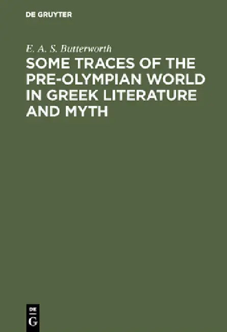 Some Traces of the Pre-Olympian World in Greek Literature and Myth by E. A. S. Butterworth