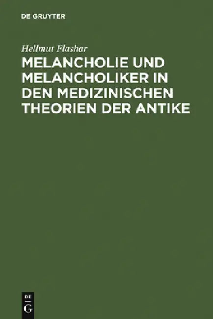 Melancholie und Melancholiker in den medizinischen Theorien der Antike by Hellmut Flashar