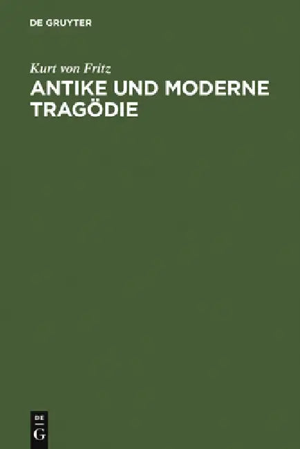 Antike und moderne Tragödie by Kurt Von Fritz