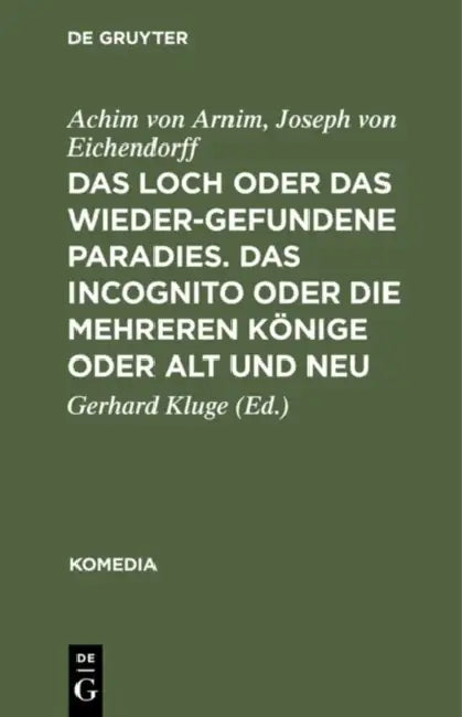 Das Loch Oder Das Wiedergefundene Paradies. Das Incognito Oder Die Mehreren Könige Oder Alt Und Neu by Achim Von Arnim, Joseph Von Eichendorff, Gerhard Kluge