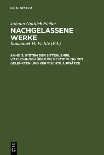 System Der Sittenlehre, Vorlesungen Über Die Bestimmung Des Gelehrten Und Vermischte Aufsätze by Immanuel Hermann Fichte, Johann Gottlieb Fichte
