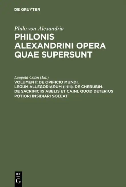 De opificio mundi. Legum allegoriarum (I-III). De Cherubim. De sacrificiis Abelis et Caini. Quod deterius potiori insidiari soleat by Leopold Cohn