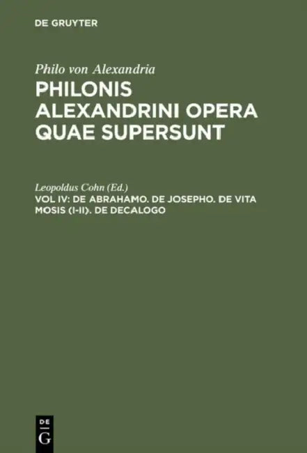 Philonis Alexandrini opera quae supersunt, Vol IV, De Abrahamo. De Josepho. De vita Mosis (I-II). De decalogo by Leopoldus Cohn