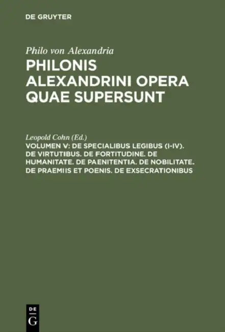 De specialibus legibus (I-IV). De virtutibus. De fortitudine. De humanitate. De paenitentia. De nobilitate. De praemiis et poenis. De exsecrationibus by Leopold Cohn