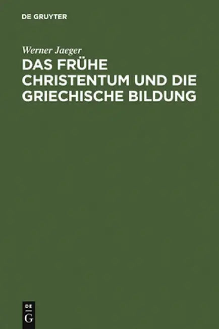 Das Fruhe Christentum Und Die Griechische Bildung by Werner Jaeger