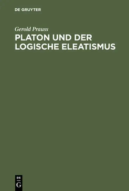 Platon Und Der Logische Eleatismus by Gerold Prauss