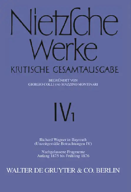 Richard Wagner in Bayreuth (Unzeitgemäße Betrachtungen IV). Nachgelassene Fragmente Anfang 1875 - Frühling 1876 by Giorgio Colli, Mazzino Montinari, Volker Gerhardt