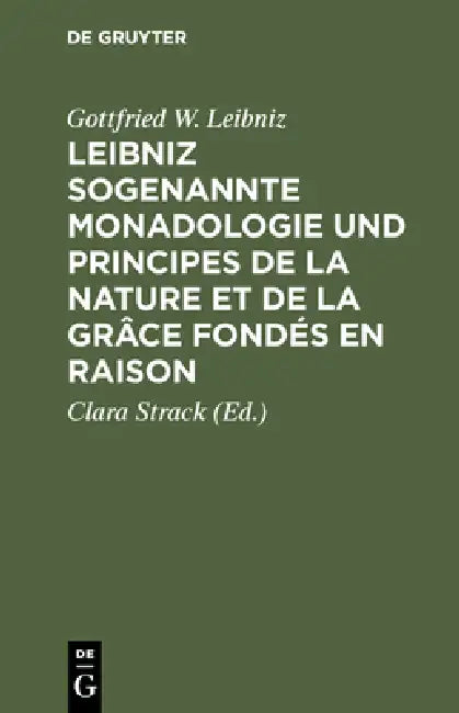 Leibniz Sogenannte Monadologie Und Principes de la Nature Et de la Grâce Fondés En Raison by Gottfried W. Leibniz, Clara Strack