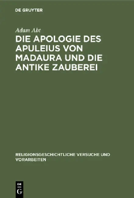 Die Apologie Des Apuleius Von Madaura Und Die Antike Zauberei: Beiträge Zur Erläuterung Der Schrift de Magia by Adam Abt