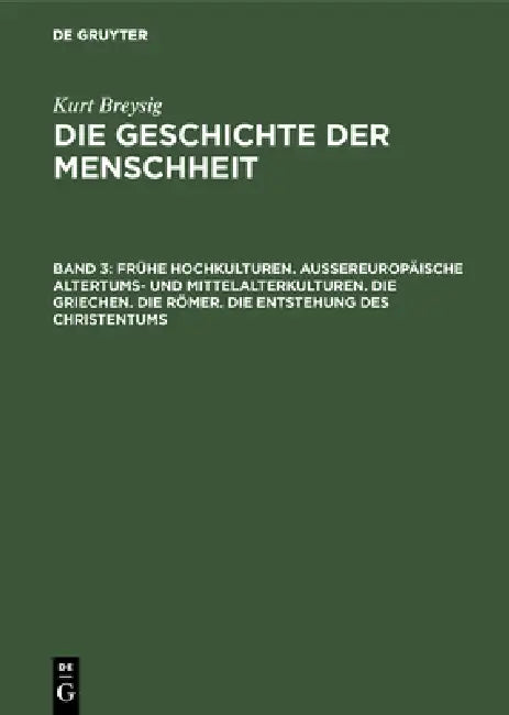 Frühe Hochkulturen. Außereuropäische Altertums- Und Mittelalterkulturen. Die Griechen. Die Römer. Die Entstehung Des Christentums by Kurt Breysig