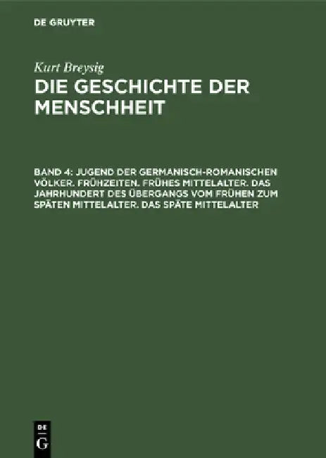 Jugend Der Germanisch-Romanischen Völker. Frühzeiten. Frühes Mittelalter. Das Jahrhundert Des Übergangs Vom Frühen Zum Späten Mittelalter. Das Späte M by Kurt Breysig