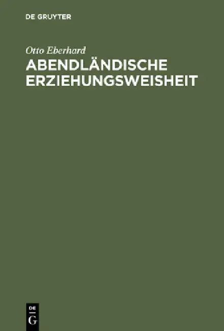 Abendländische Erziehungsweisheit: Eine Hilfe Für Die Not Der Gegenwart by Otto Eberhard