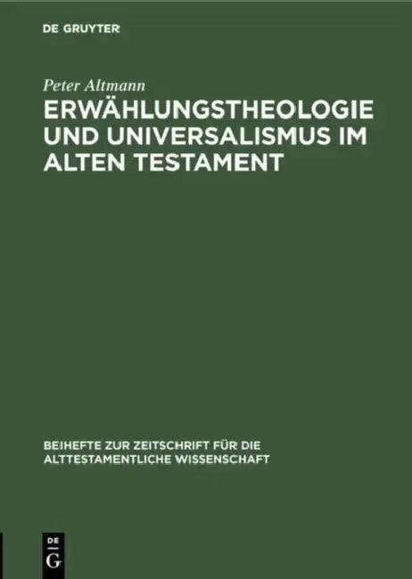 Erwählungstheologie und Universalismus im Alten Testament by Peter Altmann