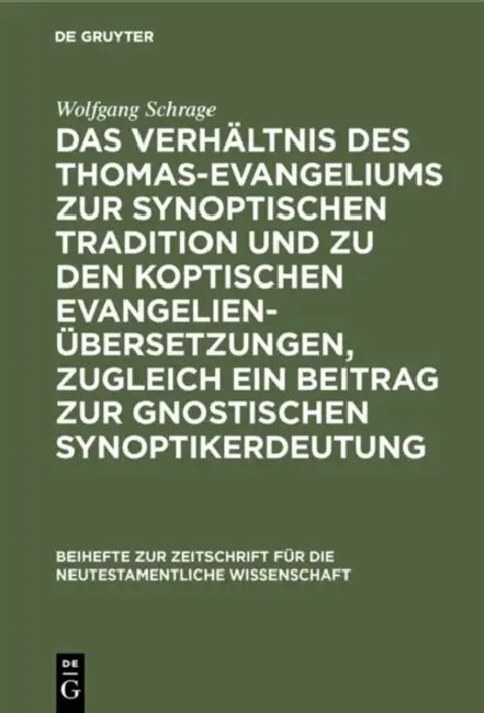 Das Verhältnis Des Thomas-Evangeliums Zur Synoptischen Tradition Und Zu Den Koptischen Evangelienübersetzungen, Zugleich Ein Beitrag Zur Gnostischen S by Wolfgang Schrage
