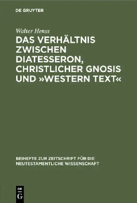 Das Verhältnis zwischen Diatesseron, christlicher Gnosis und Western Text by Walter Henss