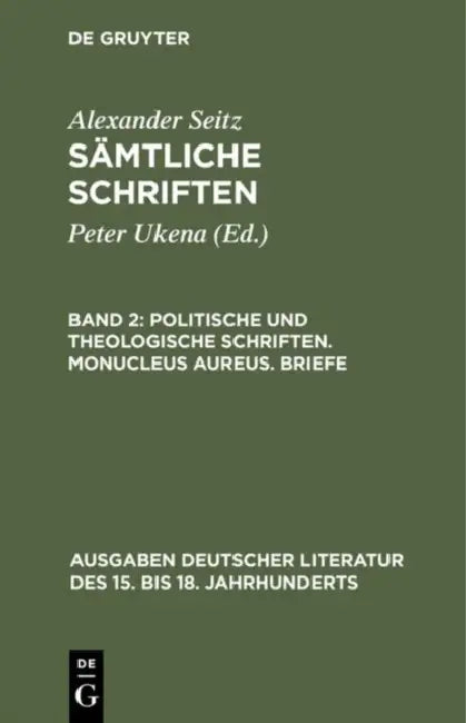 Sämtliche Schriften, Band 2, Politische und theologische Schriften. Monucleus Aureus. Briefe by Alexander Seitz, Peter Ukena