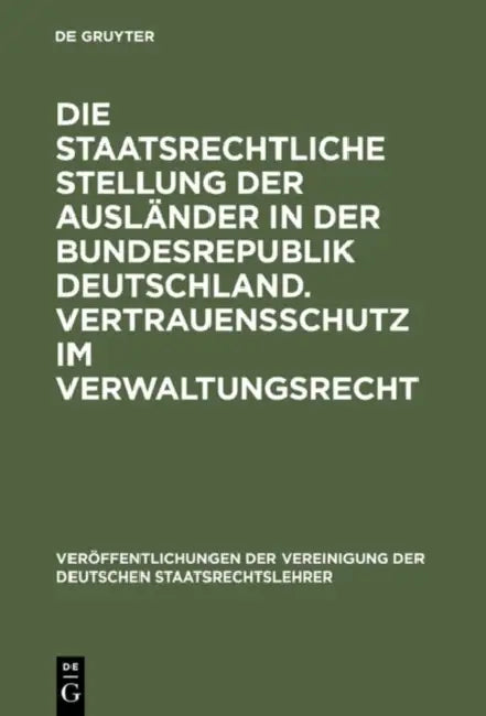 Die Staatsrechtliche Stellung Der Ausländer in Der Bundesrepublik Deutschland. Vertrauensschutz Im Verwaltungsrecht: Berichte Und Diskussionen Auf Der by Karl Doehring, Josef Isensee, Gunter Kisker