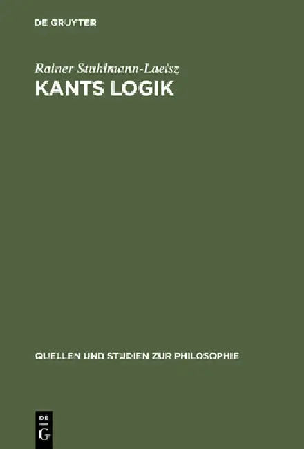 Kants Logik: Eine Interpretation Auf Der Grundlage Von Vorlesungen, Veröffentlichten Werken Und Nachlaß by Rainer Stuhlmann-Laeisz
