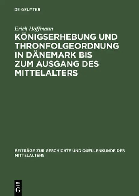 Königserhebung Und Thronfolgeordnung in Dänemark Bis Zum Ausgang Des Mittelalters by Erich Hoffmann